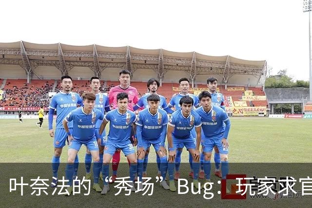 叶奈法的“秀场”Bug：玩家求官方别修，笑料不断！